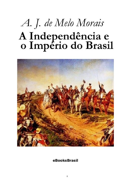 A Independencia e o Imperio do Brasil A. J. de Melo Morais