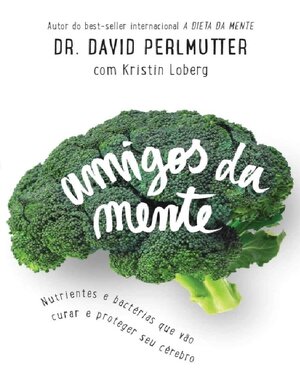 Amigos da mente Nutrientes e bactérias que vão curar e proteger