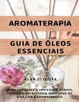 Aromaterapia Como combater ansiedade, stressia Guia de Óleos Essenciais