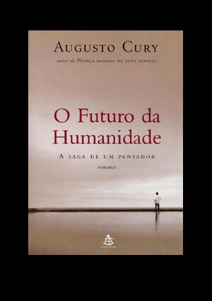 AUGUSTO CURY O Futuro da Humanidade