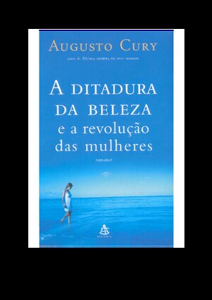 A ditadura da beleza e a revolução das mulheres Augusto Cury