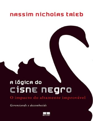 A Lógica do Cisne Negro o impacto do altamente improvável Nassim