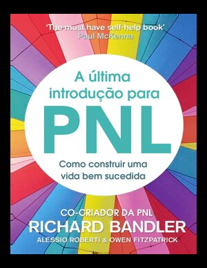 A última introdução para PNL Como construir uma vida bem sucedida by Richard Bandler