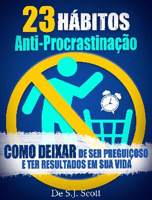 23 Habitos Anti Procrastinacao S.J. Scott