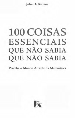 100 Coisas Essenciais Que N+úo Sabia Que N+úo Sabia Perceba o mundo Atrav+®s da Matem+ítica John D. Barrow
