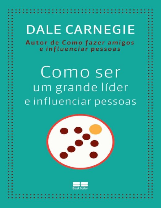 Como ser um grande líder e influenciar pessoas by Dale Carnegie