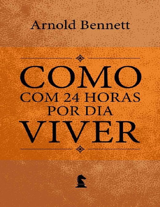 Como Viver Com 24 Horas Por Dia Arnold Bennett