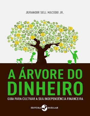 A arvore do dinheiro Guia para cultivar a sua independencia financeira