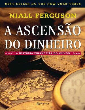 A ascensão do dinheiro a história financeira do mundo by Nial Ferguson